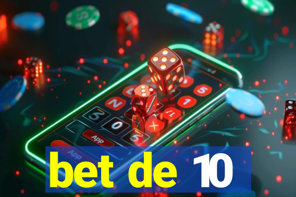bet de 10